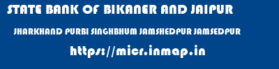 STATE BANK OF BIKANER AND JAIPUR  JHARKHAND PURBI SINGHBHUM JAMSHEDPUR JAMSEDPUR  micr code